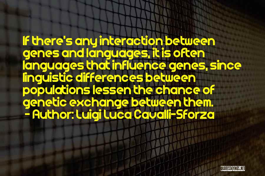 Luigi Luca Cavalli-Sforza Quotes: If There's Any Interaction Between Genes And Languages, It Is Often Languages That Influence Genes, Since Linguistic Differences Between Populations