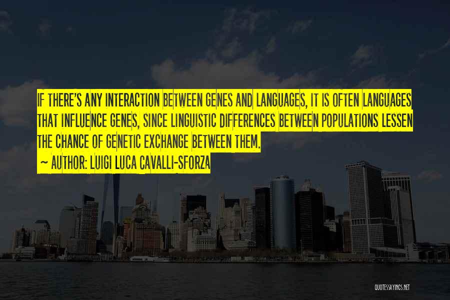 Luigi Luca Cavalli-Sforza Quotes: If There's Any Interaction Between Genes And Languages, It Is Often Languages That Influence Genes, Since Linguistic Differences Between Populations