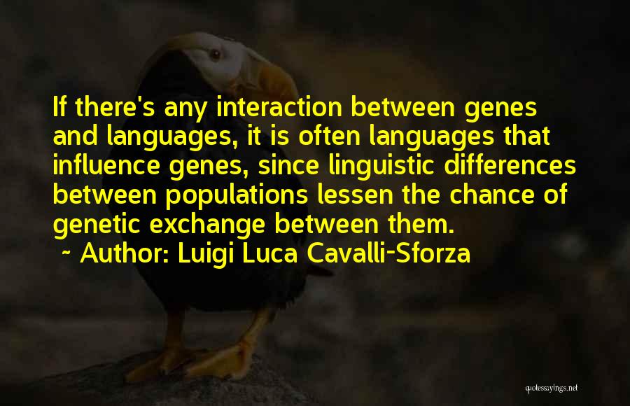 Luigi Luca Cavalli-Sforza Quotes: If There's Any Interaction Between Genes And Languages, It Is Often Languages That Influence Genes, Since Linguistic Differences Between Populations