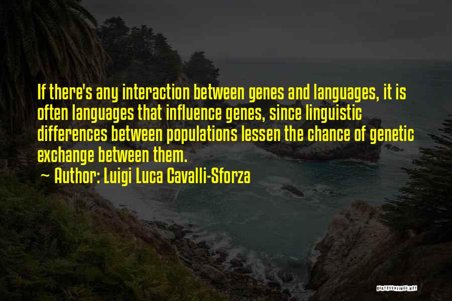 Luigi Luca Cavalli-Sforza Quotes: If There's Any Interaction Between Genes And Languages, It Is Often Languages That Influence Genes, Since Linguistic Differences Between Populations