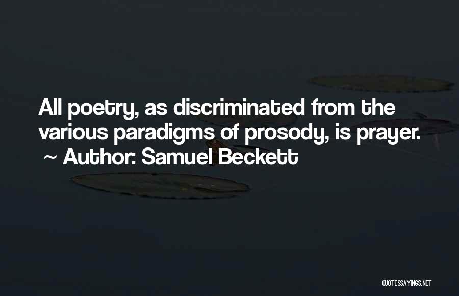 Samuel Beckett Quotes: All Poetry, As Discriminated From The Various Paradigms Of Prosody, Is Prayer.