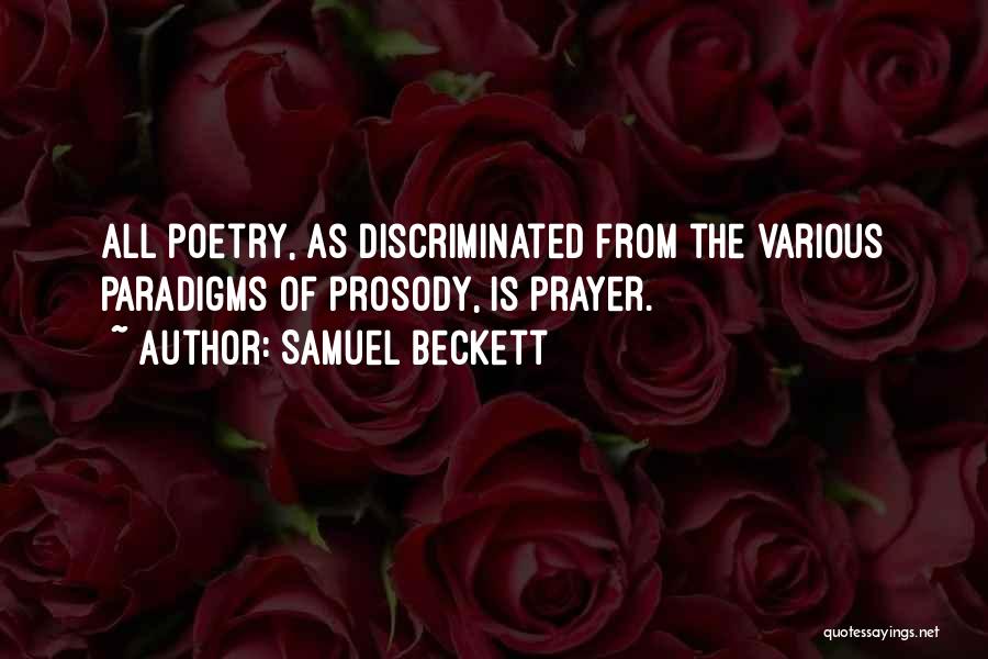 Samuel Beckett Quotes: All Poetry, As Discriminated From The Various Paradigms Of Prosody, Is Prayer.