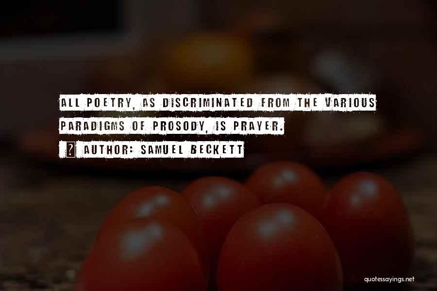 Samuel Beckett Quotes: All Poetry, As Discriminated From The Various Paradigms Of Prosody, Is Prayer.