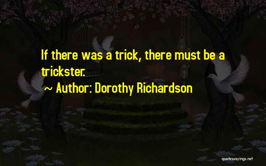 Dorothy Richardson Quotes: If There Was A Trick, There Must Be A Trickster.