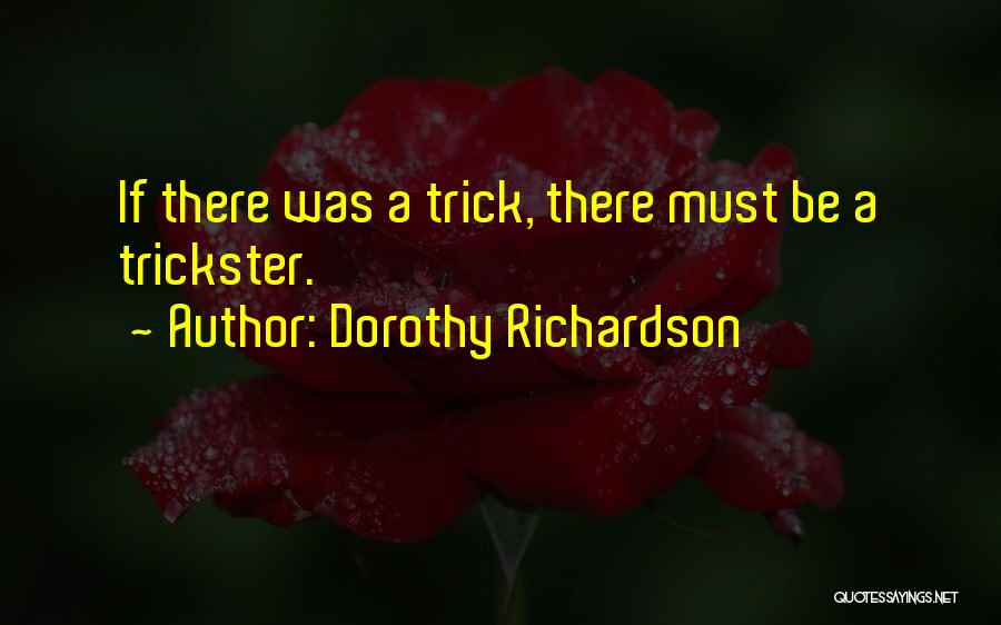 Dorothy Richardson Quotes: If There Was A Trick, There Must Be A Trickster.