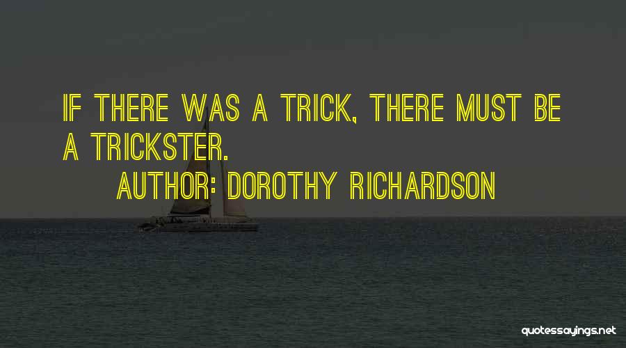 Dorothy Richardson Quotes: If There Was A Trick, There Must Be A Trickster.