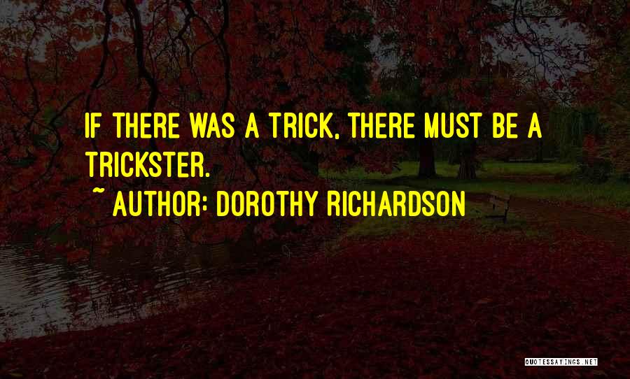 Dorothy Richardson Quotes: If There Was A Trick, There Must Be A Trickster.