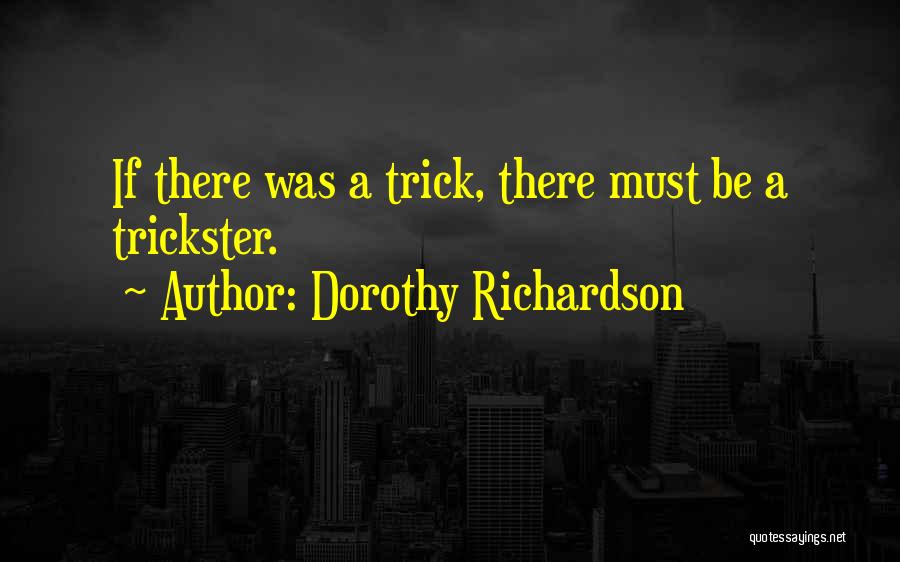 Dorothy Richardson Quotes: If There Was A Trick, There Must Be A Trickster.