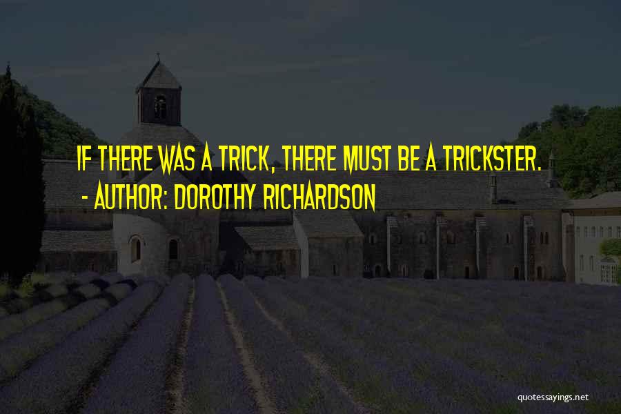 Dorothy Richardson Quotes: If There Was A Trick, There Must Be A Trickster.