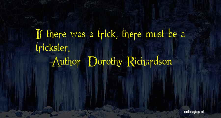 Dorothy Richardson Quotes: If There Was A Trick, There Must Be A Trickster.