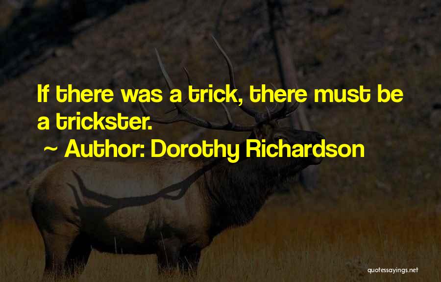 Dorothy Richardson Quotes: If There Was A Trick, There Must Be A Trickster.