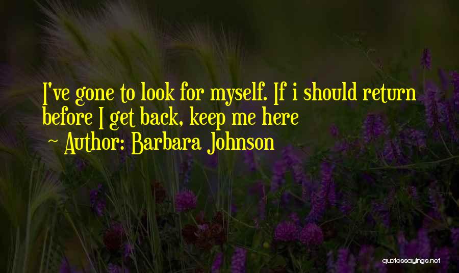 Barbara Johnson Quotes: I've Gone To Look For Myself. If I Should Return Before I Get Back, Keep Me Here