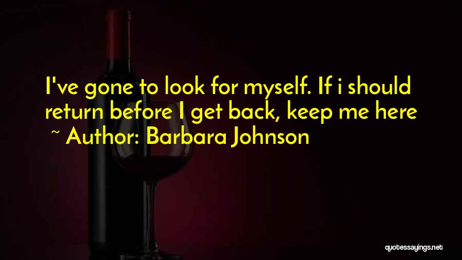 Barbara Johnson Quotes: I've Gone To Look For Myself. If I Should Return Before I Get Back, Keep Me Here