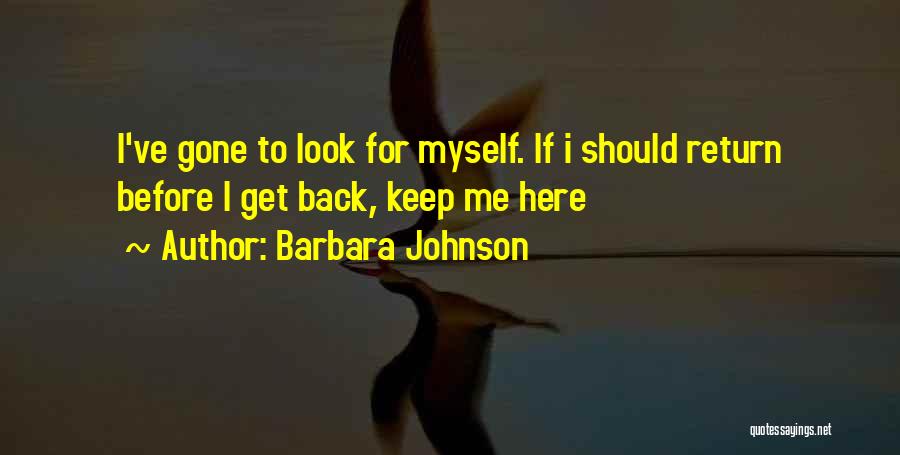 Barbara Johnson Quotes: I've Gone To Look For Myself. If I Should Return Before I Get Back, Keep Me Here