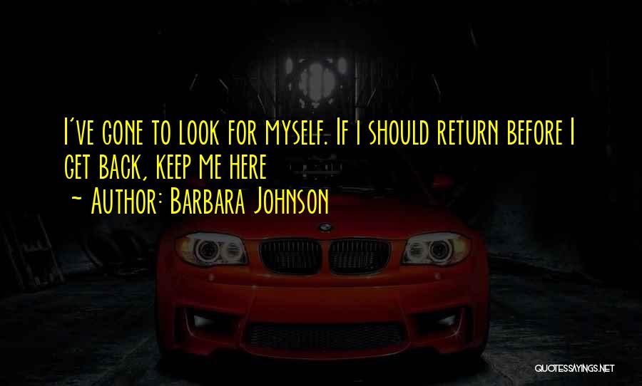 Barbara Johnson Quotes: I've Gone To Look For Myself. If I Should Return Before I Get Back, Keep Me Here