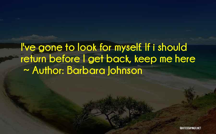 Barbara Johnson Quotes: I've Gone To Look For Myself. If I Should Return Before I Get Back, Keep Me Here