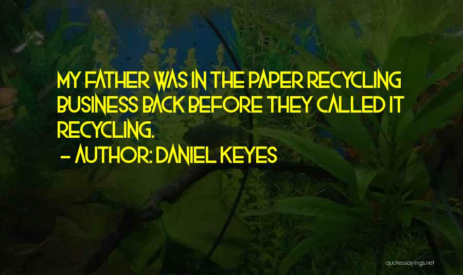 Daniel Keyes Quotes: My Father Was In The Paper Recycling Business Back Before They Called It Recycling.