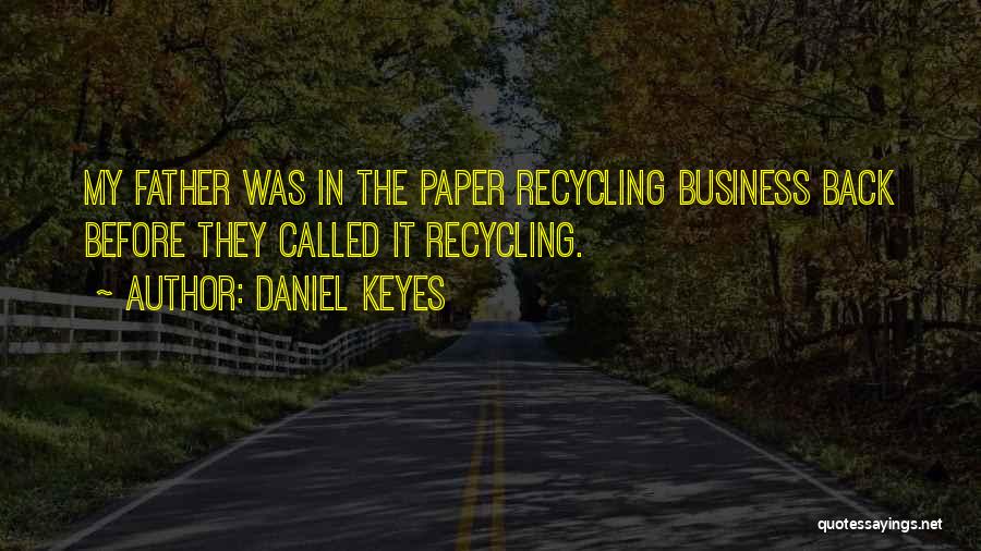 Daniel Keyes Quotes: My Father Was In The Paper Recycling Business Back Before They Called It Recycling.