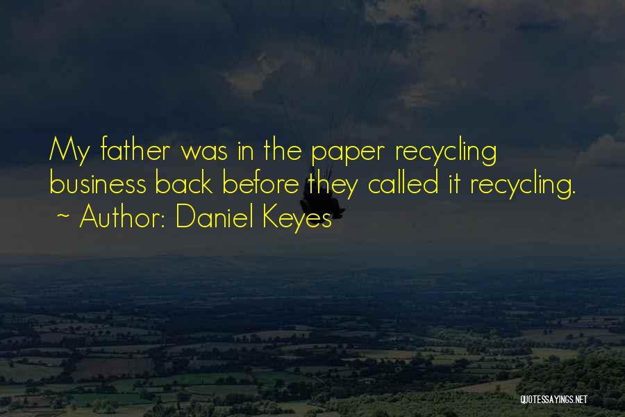 Daniel Keyes Quotes: My Father Was In The Paper Recycling Business Back Before They Called It Recycling.