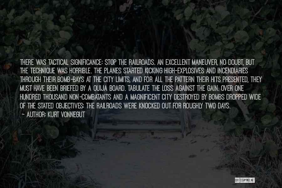 Kurt Vonnegut Quotes: There Was Tactical Significance: Stop The Railroads. An Excellent Maneuver, No Doubt, But The Technique Was Horrible. The Planes Started
