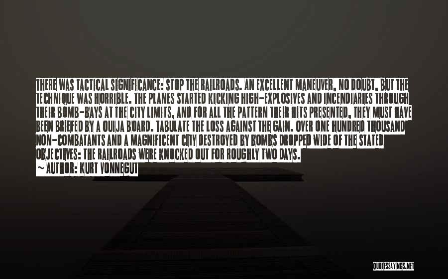 Kurt Vonnegut Quotes: There Was Tactical Significance: Stop The Railroads. An Excellent Maneuver, No Doubt, But The Technique Was Horrible. The Planes Started