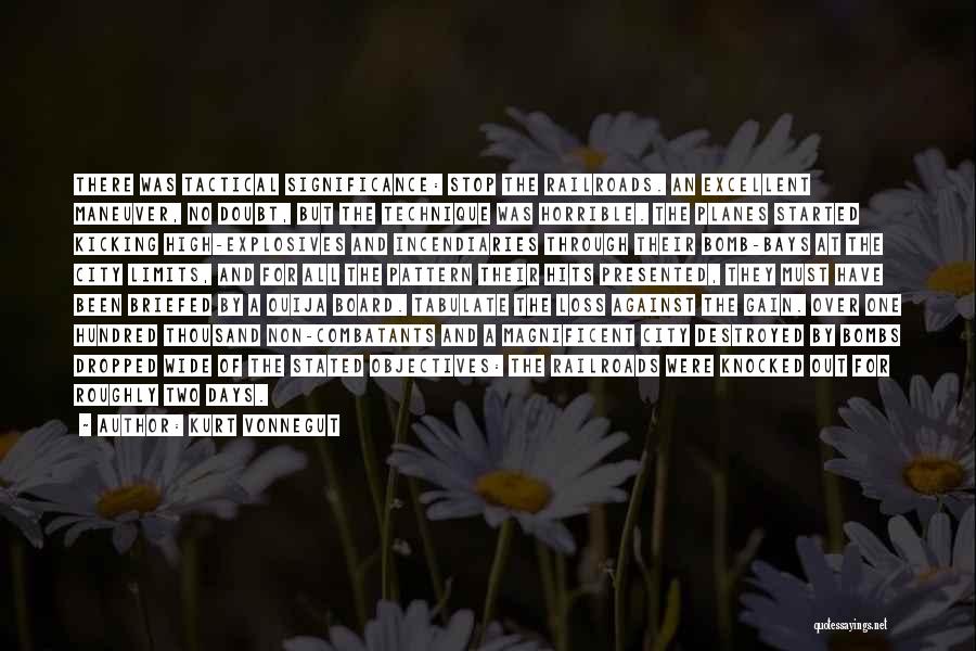 Kurt Vonnegut Quotes: There Was Tactical Significance: Stop The Railroads. An Excellent Maneuver, No Doubt, But The Technique Was Horrible. The Planes Started