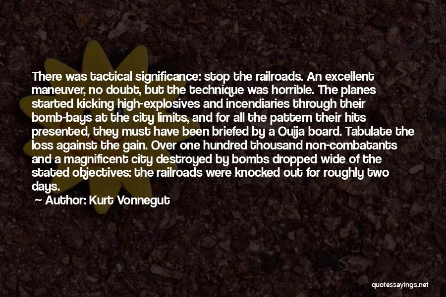 Kurt Vonnegut Quotes: There Was Tactical Significance: Stop The Railroads. An Excellent Maneuver, No Doubt, But The Technique Was Horrible. The Planes Started