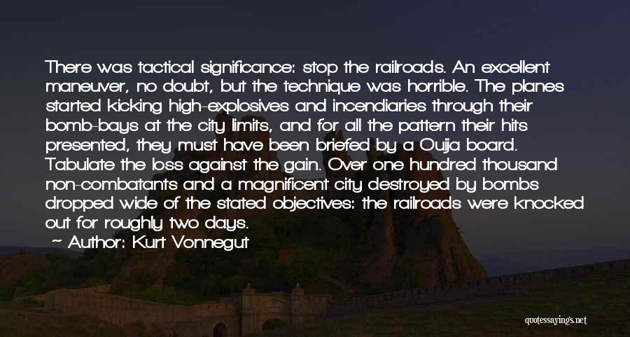 Kurt Vonnegut Quotes: There Was Tactical Significance: Stop The Railroads. An Excellent Maneuver, No Doubt, But The Technique Was Horrible. The Planes Started