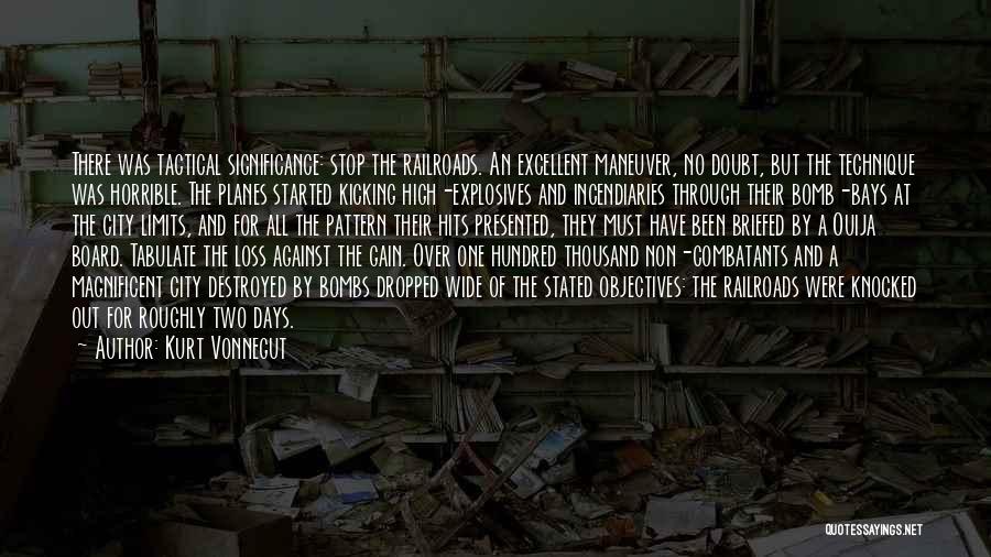 Kurt Vonnegut Quotes: There Was Tactical Significance: Stop The Railroads. An Excellent Maneuver, No Doubt, But The Technique Was Horrible. The Planes Started