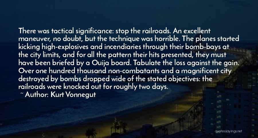 Kurt Vonnegut Quotes: There Was Tactical Significance: Stop The Railroads. An Excellent Maneuver, No Doubt, But The Technique Was Horrible. The Planes Started