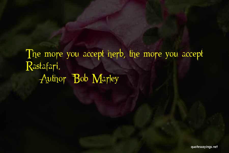 Bob Marley Quotes: The More You Accept Herb, The More You Accept Rastafari.