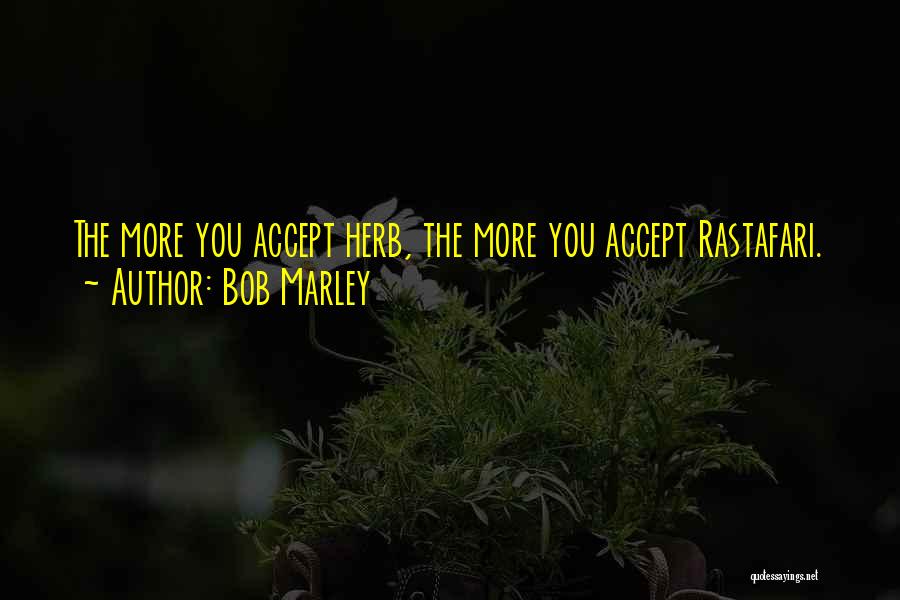 Bob Marley Quotes: The More You Accept Herb, The More You Accept Rastafari.