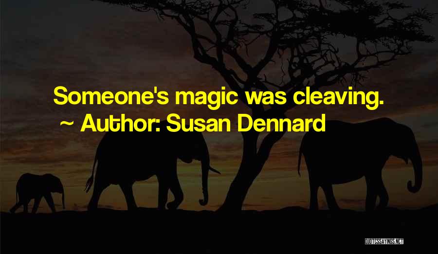 Susan Dennard Quotes: Someone's Magic Was Cleaving.