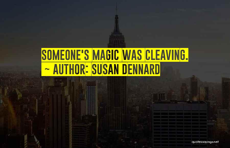 Susan Dennard Quotes: Someone's Magic Was Cleaving.