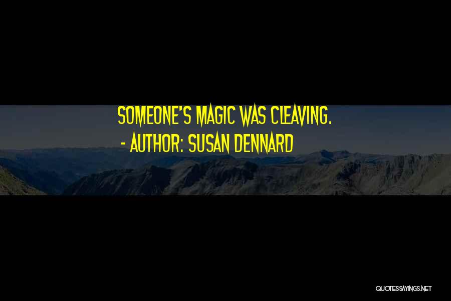 Susan Dennard Quotes: Someone's Magic Was Cleaving.