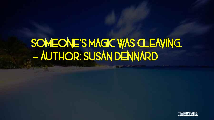 Susan Dennard Quotes: Someone's Magic Was Cleaving.