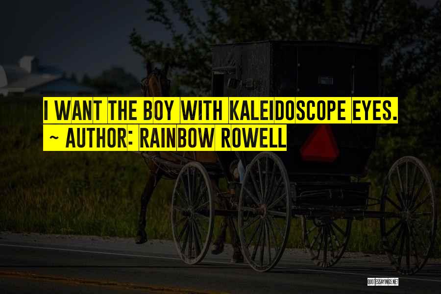 Rainbow Rowell Quotes: I Want The Boy With Kaleidoscope Eyes.
