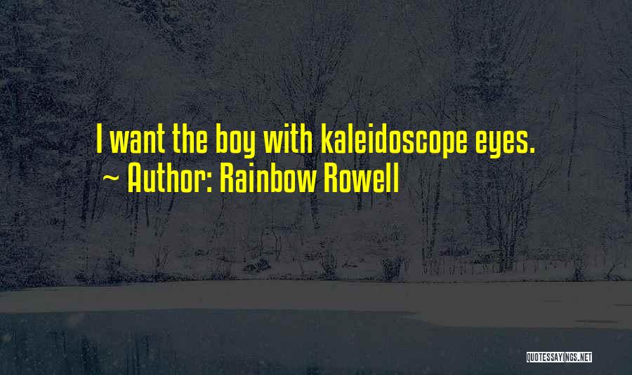 Rainbow Rowell Quotes: I Want The Boy With Kaleidoscope Eyes.