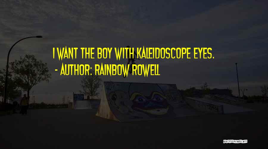 Rainbow Rowell Quotes: I Want The Boy With Kaleidoscope Eyes.