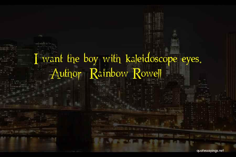 Rainbow Rowell Quotes: I Want The Boy With Kaleidoscope Eyes.