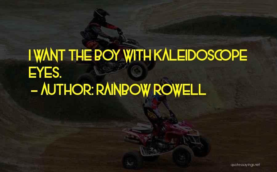 Rainbow Rowell Quotes: I Want The Boy With Kaleidoscope Eyes.