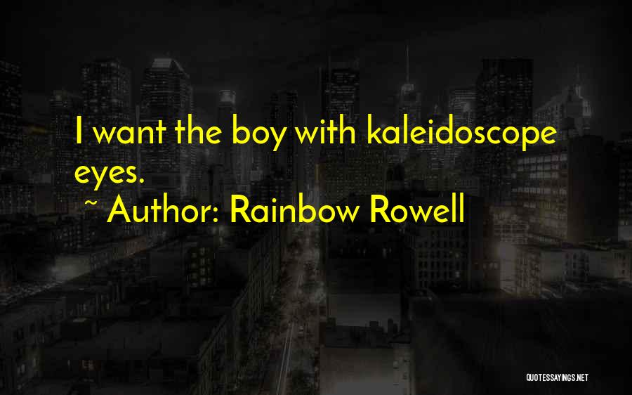 Rainbow Rowell Quotes: I Want The Boy With Kaleidoscope Eyes.