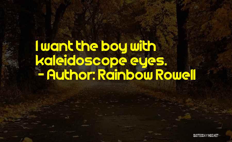 Rainbow Rowell Quotes: I Want The Boy With Kaleidoscope Eyes.