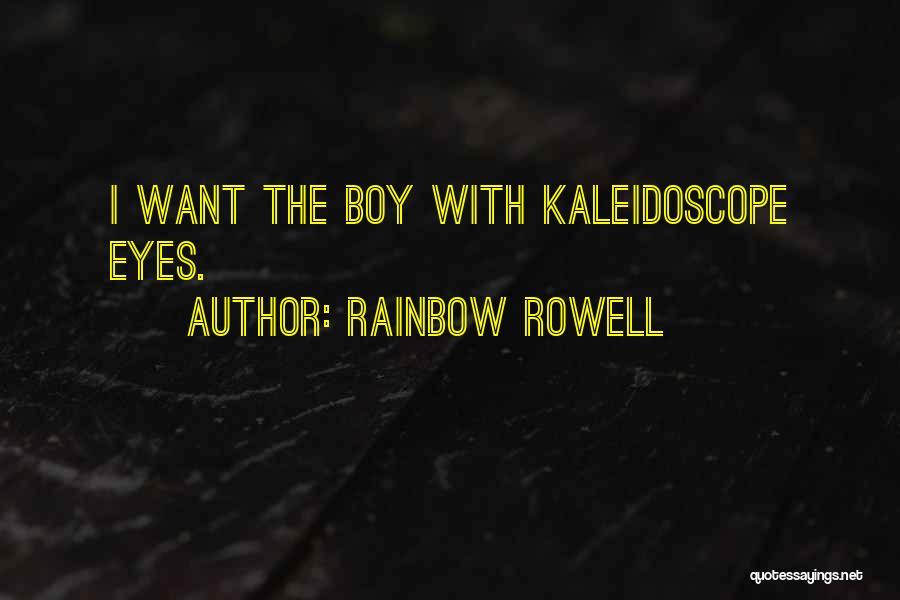 Rainbow Rowell Quotes: I Want The Boy With Kaleidoscope Eyes.