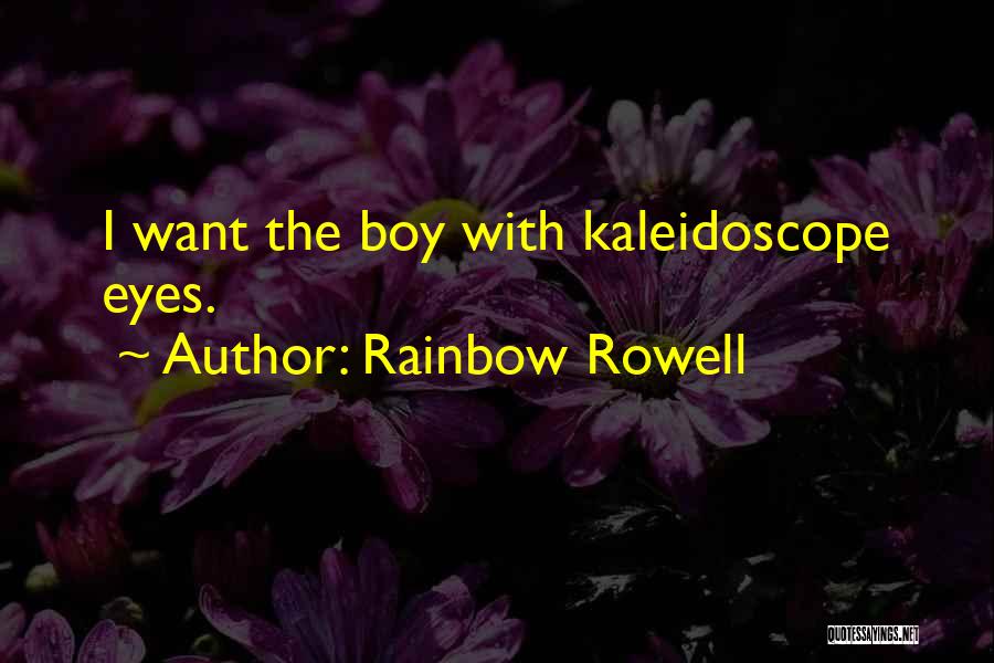 Rainbow Rowell Quotes: I Want The Boy With Kaleidoscope Eyes.