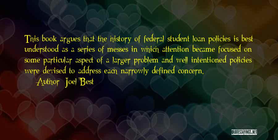 Joel Best Quotes: This Book Argues That The History Of Federal Student Loan Policies Is Best Understood As A Series Of Messes In