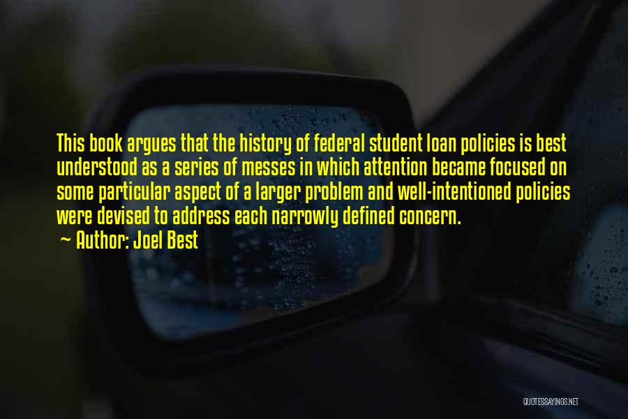 Joel Best Quotes: This Book Argues That The History Of Federal Student Loan Policies Is Best Understood As A Series Of Messes In