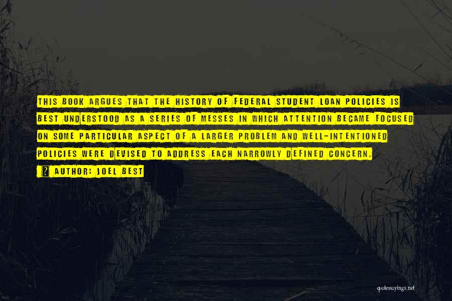 Joel Best Quotes: This Book Argues That The History Of Federal Student Loan Policies Is Best Understood As A Series Of Messes In