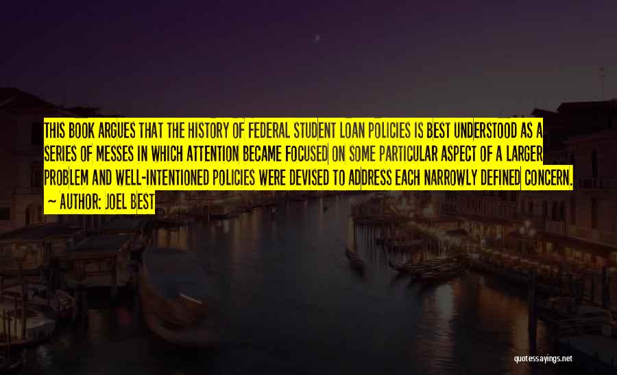 Joel Best Quotes: This Book Argues That The History Of Federal Student Loan Policies Is Best Understood As A Series Of Messes In