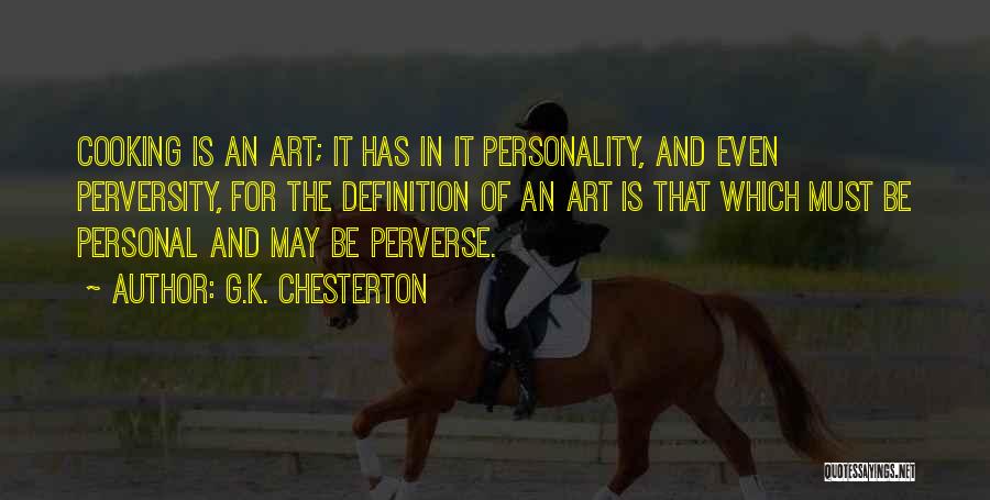 G.K. Chesterton Quotes: Cooking Is An Art; It Has In It Personality, And Even Perversity, For The Definition Of An Art Is That